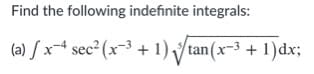 Find the following indefinite integrals:
(a) / x-4 sec² (x-3 + 1) /tan(x-3 + 1)dx;
