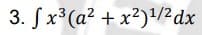3. Sx³(a² + x²)/2dx
