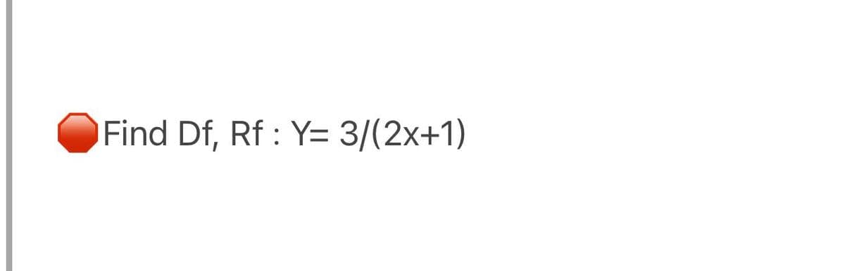 Find Df, Rf : Y= 3/(2x+1)
