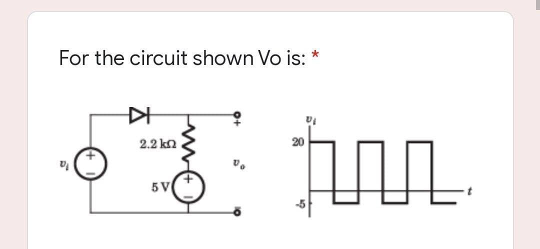 *
For the circuit shown Vo is:
VI
5
2.2 k
5V
20
几