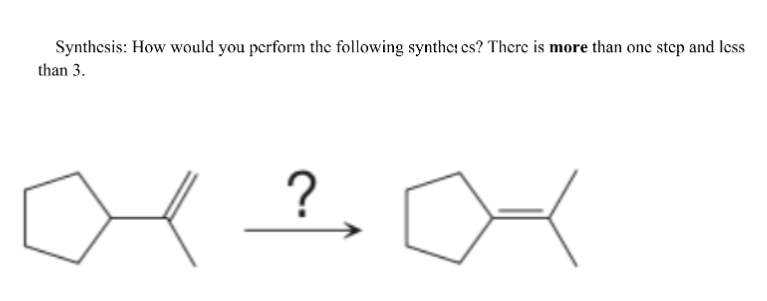 Synthesis: How would you perform the following synthes es? There is more than one step and less
than 3.
?
며