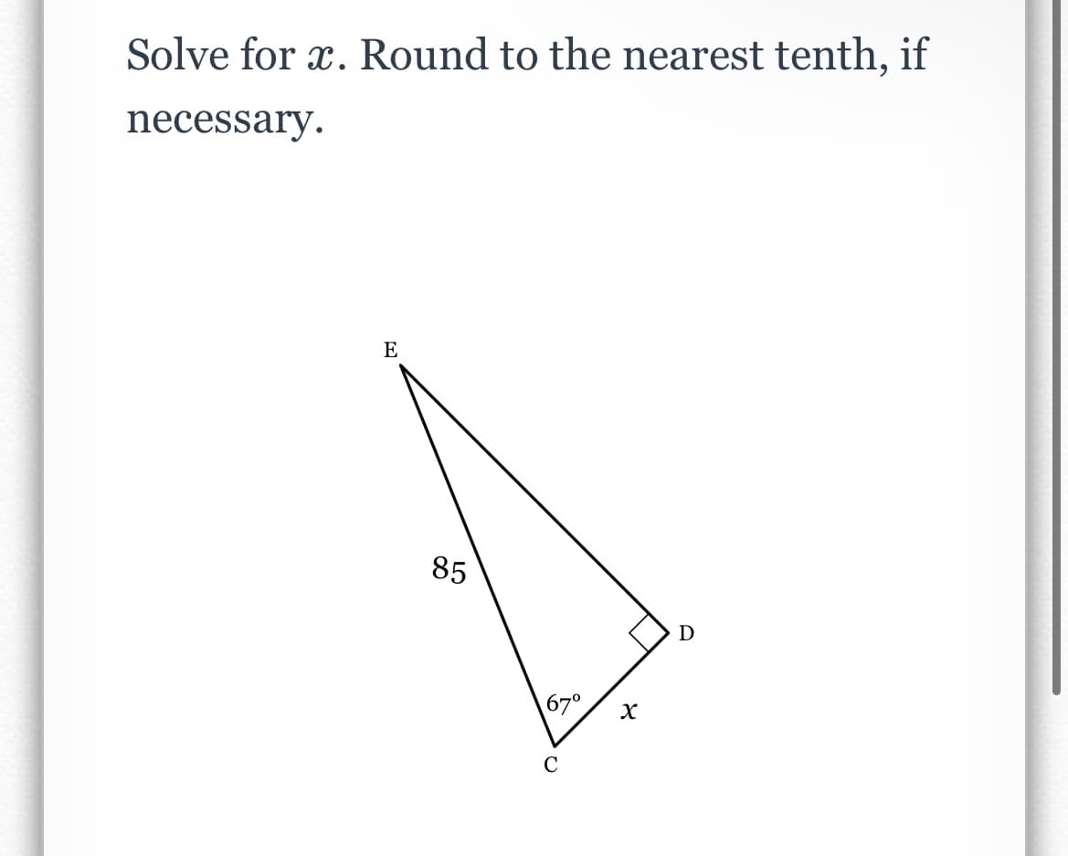 Solve for x. Round to the nearest tenth, if
necessary.
E
85
D
67°
C
