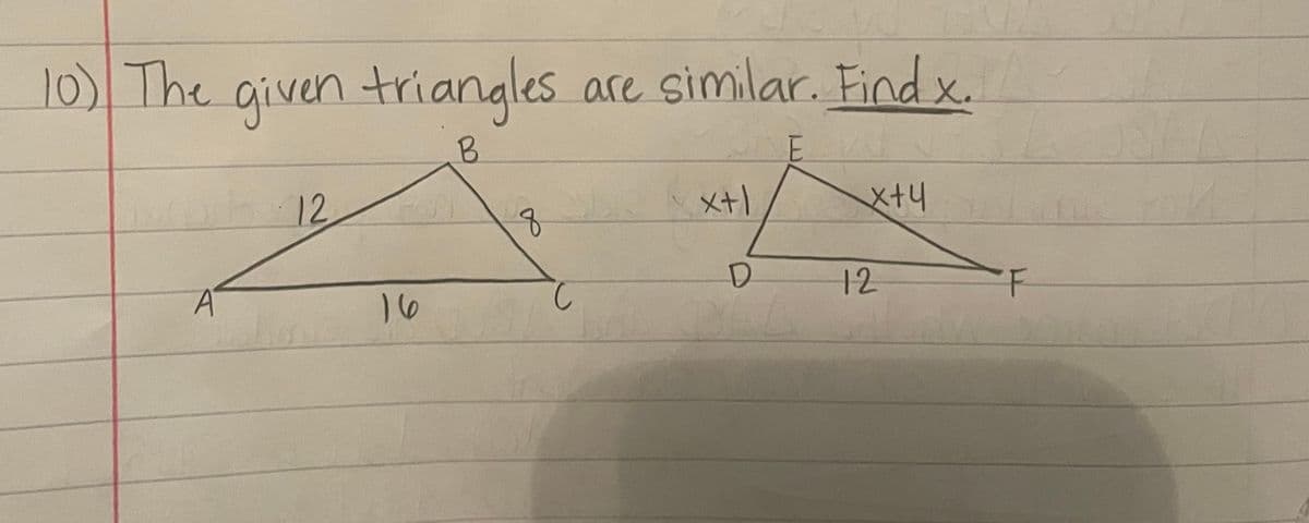 10) The given triangles are similar. Find x.
B.
12
8.
x+4
16
12
