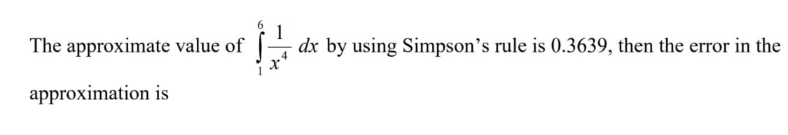 The approximate value of|
dx by using Simpson's rule is 0.3639, then the error in the
1
approximation is
