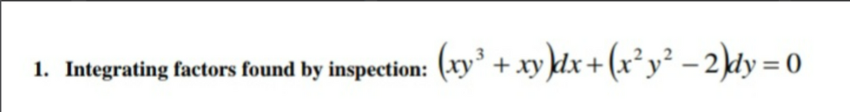 1. Integrating factors found by inspection:
(xy³
+ xy }dx+(x²y² – 2\dy = 0
