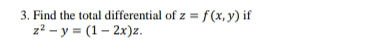 3. Find the total differential of z = f (x, y) if
z² – y = (1 – 2x)z.
