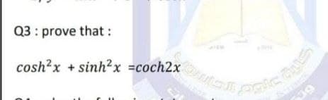 Q3 : prove that :
cosh?x + sinh2x =coch2x
