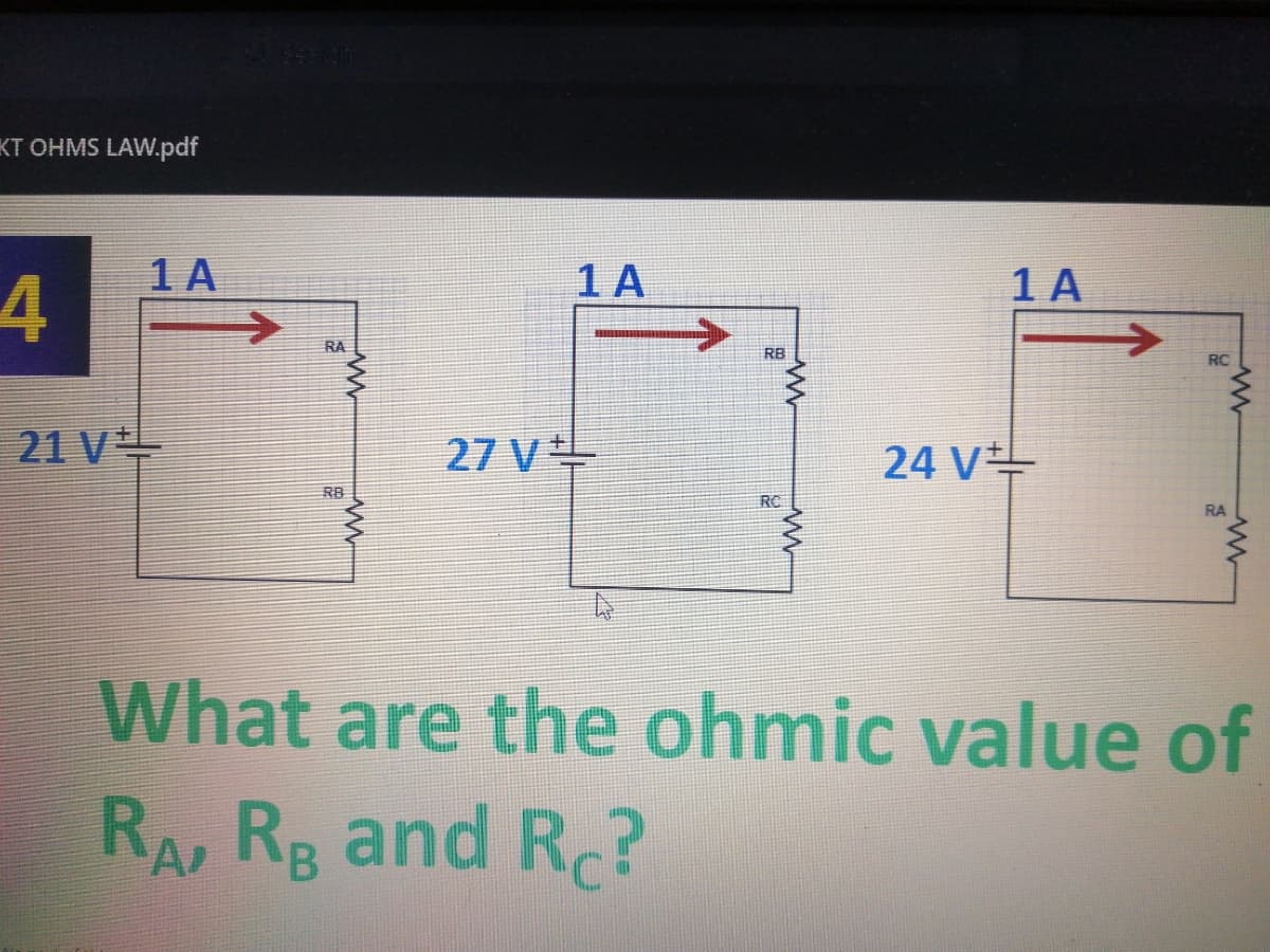 KT OHMS LAW.pdf
1 A
1 A
1 A
RA
RB
RC
21 V
27 V
24 V
RB
RC
RA
What are the ohmic value of
RA RB and Rc?
