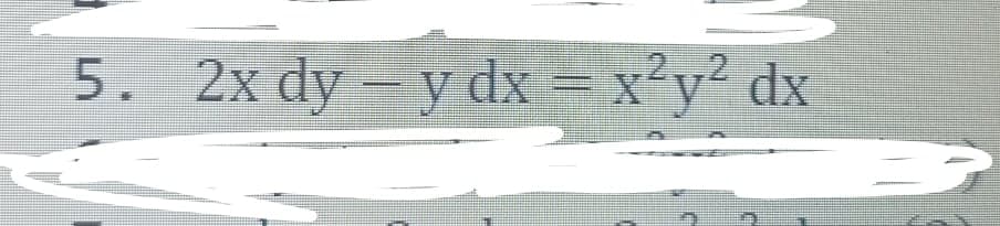 5. 2x dy – y dx = x²y2 dx
