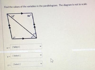 Find the values of the variables in the paralielogram. The diagram is not to scale.
96
| Select]
I Select )
[Select
