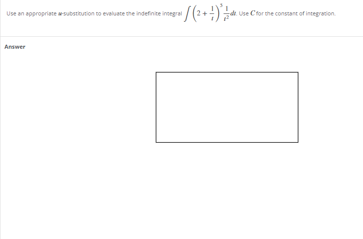 Use an appropriate u-substitution to evaluate the indefinite integral
-dt. Use C for the constant of integration.
Answer
