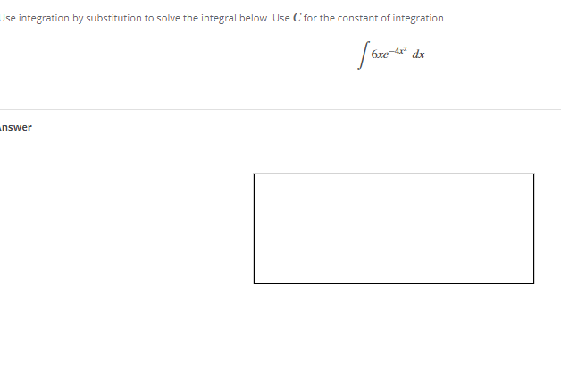Jse integration by substitution to solve the integral below. Use C for the constant of integration.
6xe-4x2 dr
nswer

