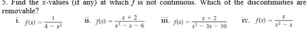 5. Find the x-values (if any) at which f is not continuous. Which of the discontinuities are
removable?
i. fu) =
I+ 2
ii. fu) = -
iv. fo) =
x + 2
111.
%3D
%3D
x - 3x - 10
