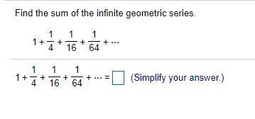 Find the sum of the infinite geometric series.
1
1+
4
1
1
16
64
1
1+
4
16
64
(Simplify your answer.)
+
