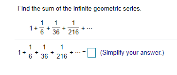 Find the sum of the infinite geometric series.
1
1
1
1++ 36 * 216 *
36* 216
1
1
1+승+36+216
1
+ ...
(Simplify your answer.)
