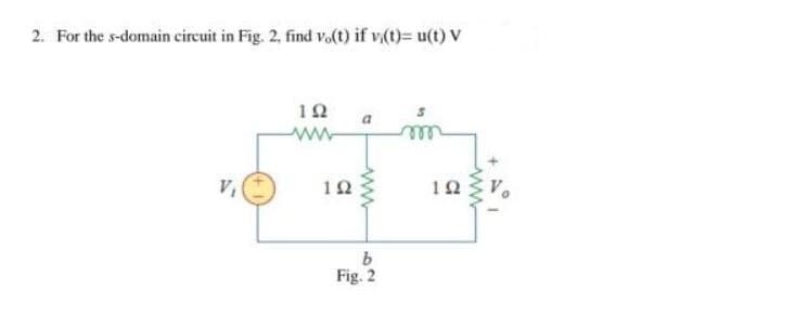 2. For the s-domain circuit in Fig. 2, find vo(t) if v(t)= u(t) V
12
V,
12
10
Fig. 2
