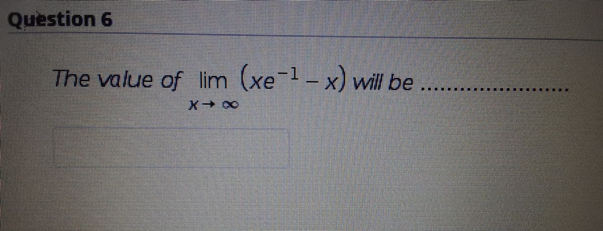 Question 6
The value of lim (xe l - x) will be
