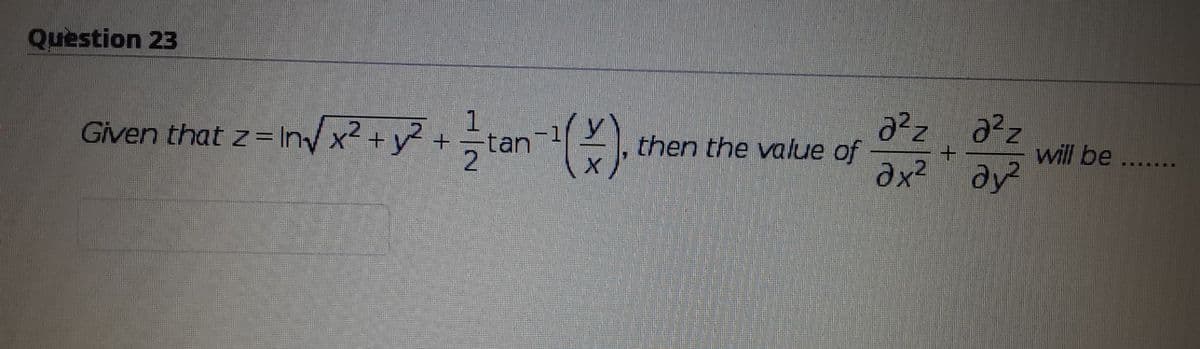 Question 23
Given that z= In/x? + y? + tan-).
a2z a2z
ax2 ay?
Z.
y² +
then the value of
will be ....
....#
