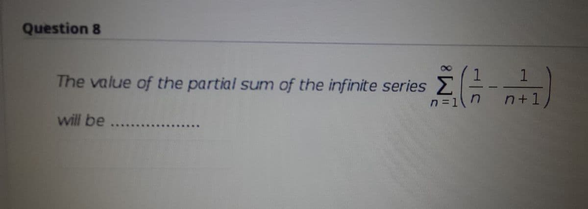 Question 8
1.
The value of the partial sum of the infinite series 2
n=1n
n+1
will be ..

