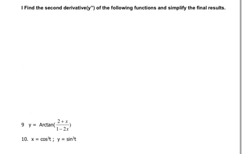 I Find the second derivative(y") of the following functions and simplify the final results.
9 y = Arctan(2+*,
1-2x
10. x = cos't ; y = sin't
