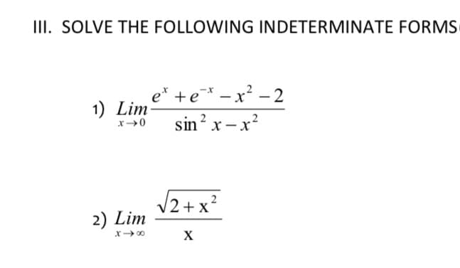 III. SOLVE THE FOLLOWING INDETERMINATE FORMS
+e* – x? - 2
1) Lim
sin? x– x?
|2 + x²
2) Lim
X
