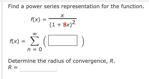 Find a power series representation for the function.
f(x) =
(1 + 8x)2
f(x) =
n = 0
Σ
Determine the radius of convergence, R.
%3D
