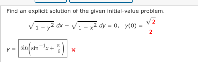 Find an explicit solution of the given initial-value problem.
V1- y2 dx - V1 - x² dy = 0, y(0) =
- V1- x
%3D
2
y =
sin sin
6.
