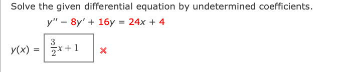 Solve the given differential equation by undetermined coefficients.
y" – 8y' + 16y = 24x + 4
3
y(x) =
2*+1
