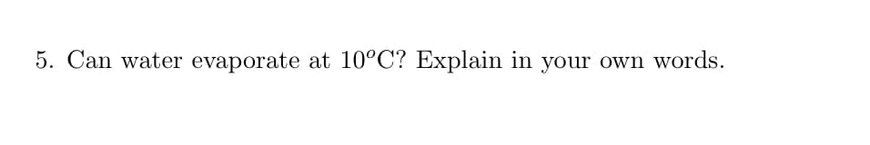 5. Can water evaporate at 10°C? Explain in your own words.
