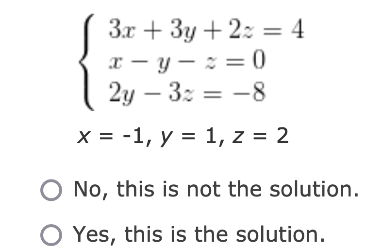 3x + 3y + 2: = 4
x - y – 2 = 0
2y – 3: = -8
x = -1, y = 1, z = 2
O No, this is not the solution.
O Yes, this is the solution.
