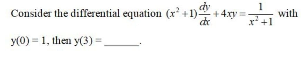 Consider the differential equation (x² +1)-
dy
+ 4.xy =
de
1
with
.2
x +1
y(0) = 1, then y(3) =
