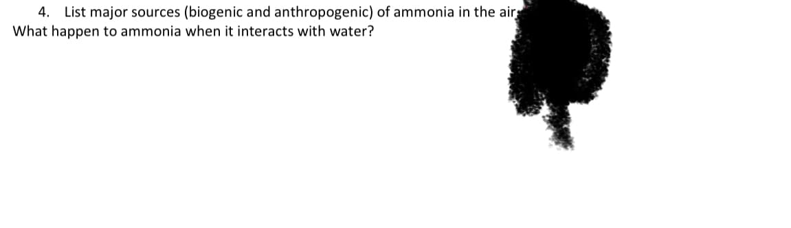 4. List major sources (biogenic and anthropogenic) of ammonia in the air
What happen to ammonia when it interacts with water?

