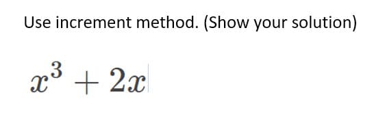 Use increment method. (Show your solution)
x° + 2x
