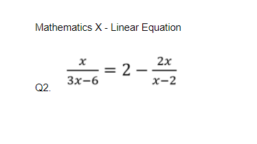 Mathematics X - Linear Equation
2x
= 2
Зx-6
х-2
Q2.
