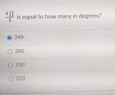 is equal to how many in degrees?
240
O 280
O 150
O 220
