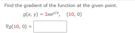 Find the gradient of the function at the given point.
g(x, y) = 3xellx, (10, 0)
Vg(10, 0) =
