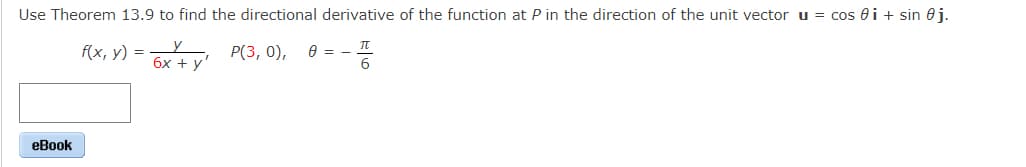 Use Theorem 13.9 to find the directional derivative of the function at P in the direction of the unit vectoru = cos ei + sin 0j.
f(x, y) =
Р(3, 0), Ө 3 —
бх + у
еВook
