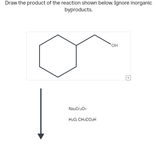 Draw the product of the reaction shown below. Ignore inorganic
byproducts.
Na2Cr2O7
H2O, CH3CO2H
OH
Q