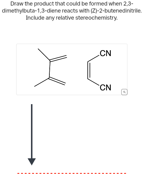 Draw the product that could be formed when 2,3-
dimethylbuta-1,3-diene reacts with (Z)-2-butenedinitrile.
Include any relative stereochemistry.
CN
XC
CN
Q