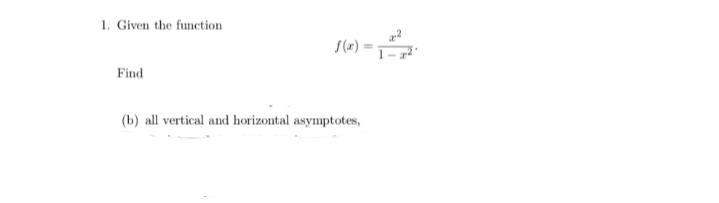 1. Given the function
16) =
Find
(b) all vertical and horizontal asymptotes,
