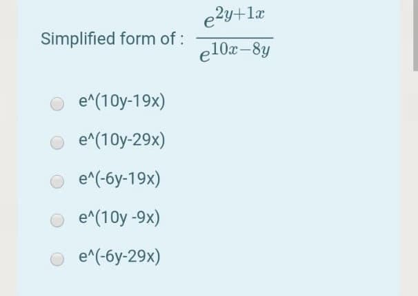 e?y+læ
Simplified form of :
e10x-8y
e^(10y-19x)
e^(10y-29x)
e^(-6y-19x)
e^(10y -9x)
e^(-6y-29x)
