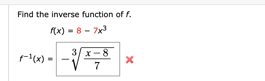 Find the inverse function of f.
f(x) = 8 – 7x3
%3D
3/ x - 8
f-1(x) =
-
7
