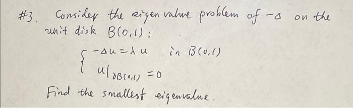 #3. Considey the eigen value problm of-
uhit disk Blo,1):
ーム
on the
ーAuこ人u
in 3(0,()
Find the smallest eig envalue
