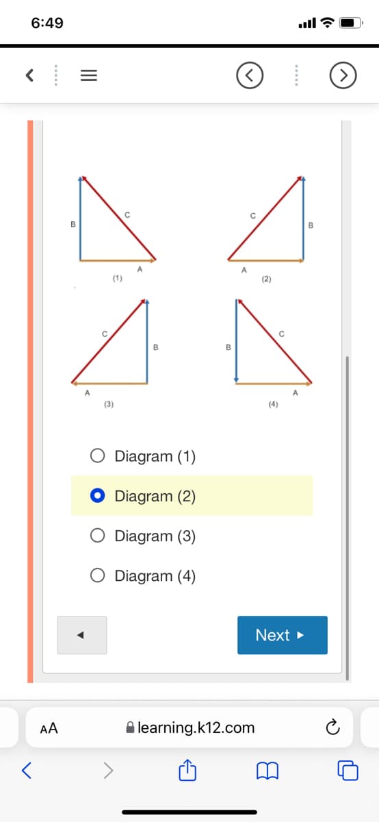 6:49
ull ?
B
A
A
(1)
(2)
B
B
A.
A.
(3)
(4)
Diagram (1)
O Diagram (2)
Diagram (3)
O Diagram (4)
Next >
AA
A learning.k12.com
