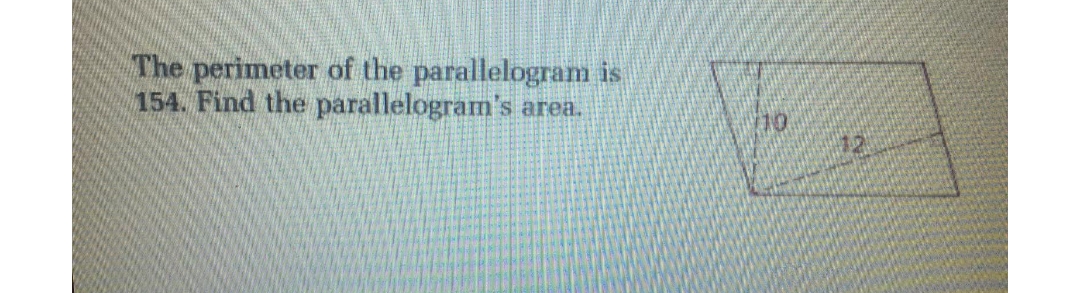 The perimeter of the parallelogram is
154. Find the parallelogram's
area.
10
12
