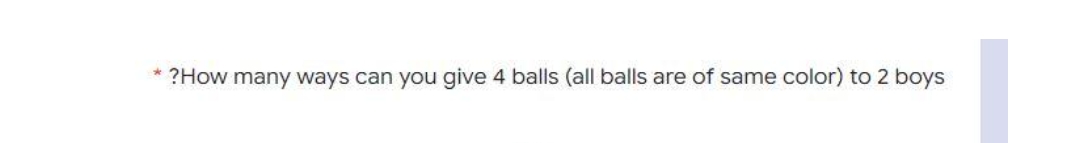 ?How many ways can you give 4 balls (all balls are of same color) to 2 boys
