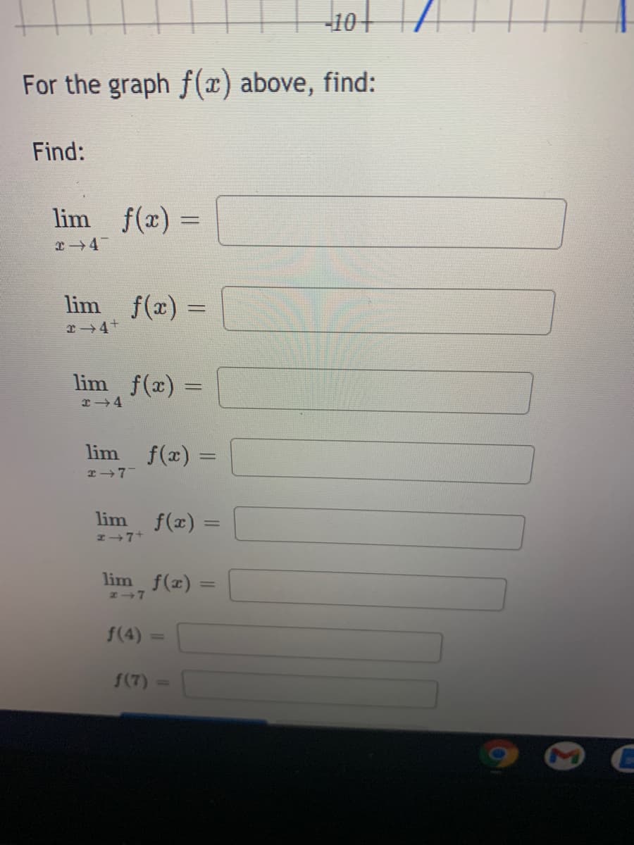 For the graph f(x) above, find:
Find:
lim f(x) =
lim f(x) =
%3D
x4+
lim f(x) =
%3D
lim
f(x) =
%3D
lim
f(x) =
lim f(x)
%3D
f(4)
%3D
f(7)
