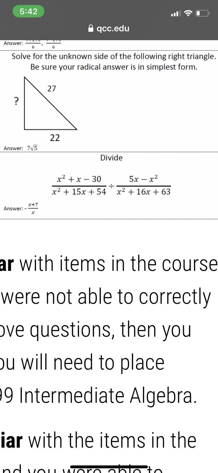 Solve for the unknown side of the following right triangle.
Be sure your radical answer is in simplest form.
27
22
Answer: 7V5
Divide
x2 +x – 30
5х — х2
x2 + 15x + 54x2 + 16x + 63
