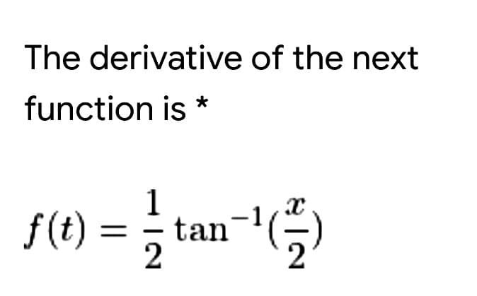 The derivative of the next
function is
*
S(1) = } tan-1(5)
f(t)
2
