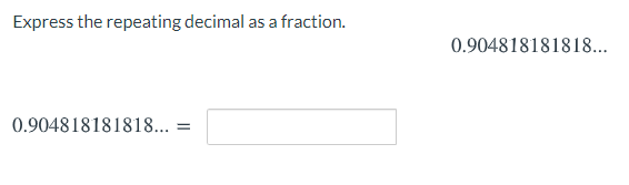 Express the repeating decimal as a fraction.
0.904818181818...
0.904818181818...
